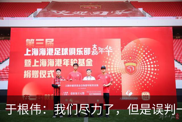 于根伟：我们尽力了，但是误判一直都在发生，我们肯定会进行申诉