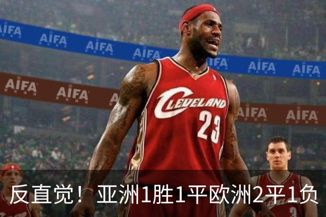 反直觉！亚洲1胜1平欧洲2平1负 近2届直接对话欧洲下风