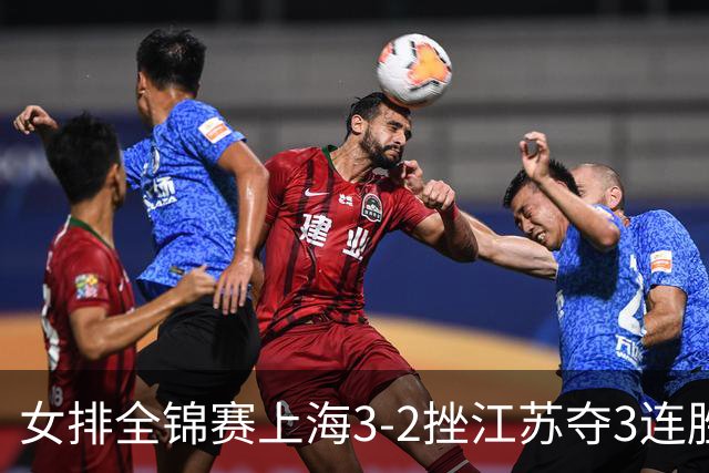 女排全锦赛上海3-2挫江苏夺3连胜 浙江破北京金身